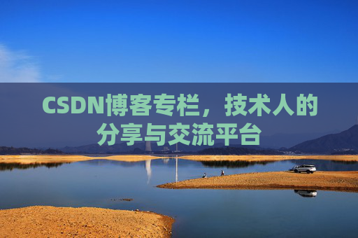 CSDN博客专栏,技术人的分享与交流平台