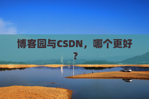 博客园与CSDN，哪个更好？